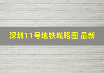 深圳11号地铁线路图 最新